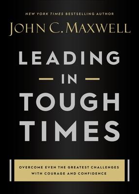 Leading in Tough Times: Face Challenges with Courage and Grow Your Team Stronger Than Ever