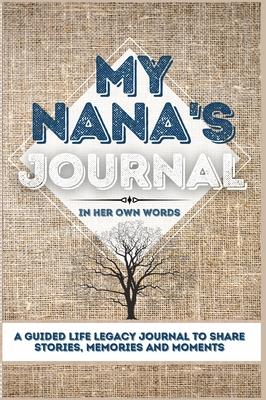 My Nana’’s Journal: A Guided Life Legacy Journal To Share Stories, Memories and Moments - 7 x 10