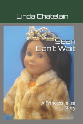 Sean Can’’t Wait: A Princess Jelisa Story