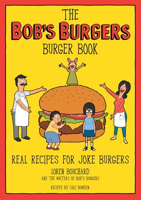 The Bob’’s Burgers Burger Book: Real Recipes for Joke Burgers