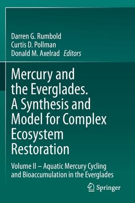 Mercury and the Everglades. a Synthesis and Model for Complex Ecosystem Restoration: Volume II - Aquatic Mercury Cycling and Bioaccumulation in the Ev
