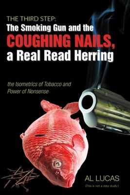 The Third Step: The Smoking Gun and the Coughing Nails, a Real Read Herring the Isometrics of Tobacco and the Power of Nonsense.