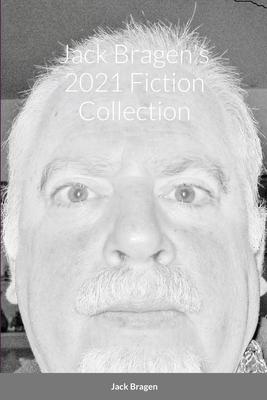 Jack Bragen’’s 2021 Fiction Collection