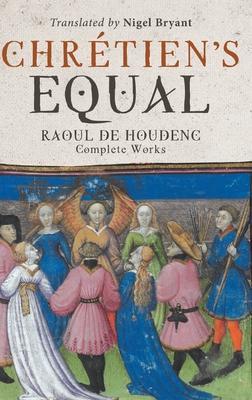 Chretien’’s Equal: Raoul de Houdenc: Complete Works