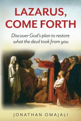 Lazarus, Come Forth: Discover God’’s plan to restore what the devil took from you