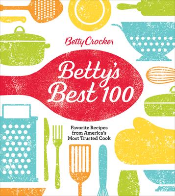 Betty Crocker Betty’’s Best 100: Favorite Recipes from America’’s Most Trusted Cook