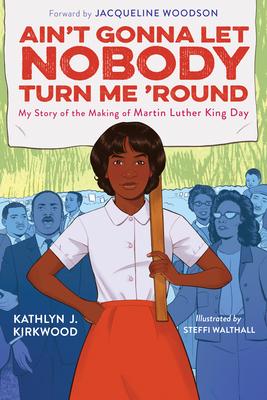 Ain’’t Gonna Let Nobody Turn Me ’’round: The Story of an Everyday Activist and the Making of Dr. Martin Luther King Jr. Day