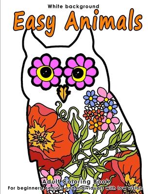 Easy Animals: Adult Coloring Book - Stress Relieving Animal Designs for Beginners, Seniors and People with low vision. Beautiful Ani