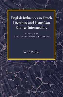 English Influences in Dutch Literature and Justus Van Effen as Intermediary: An Aspect of Eighteenth Century Achievement