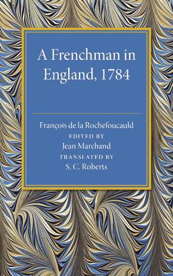 A Frenchman in England 1784: Being the Melanges Sur l’’Angleterre of Francois de la Rochefoucauld