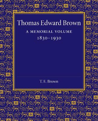 Thomas Edward Brown: A Memorial Volume 1830-1930