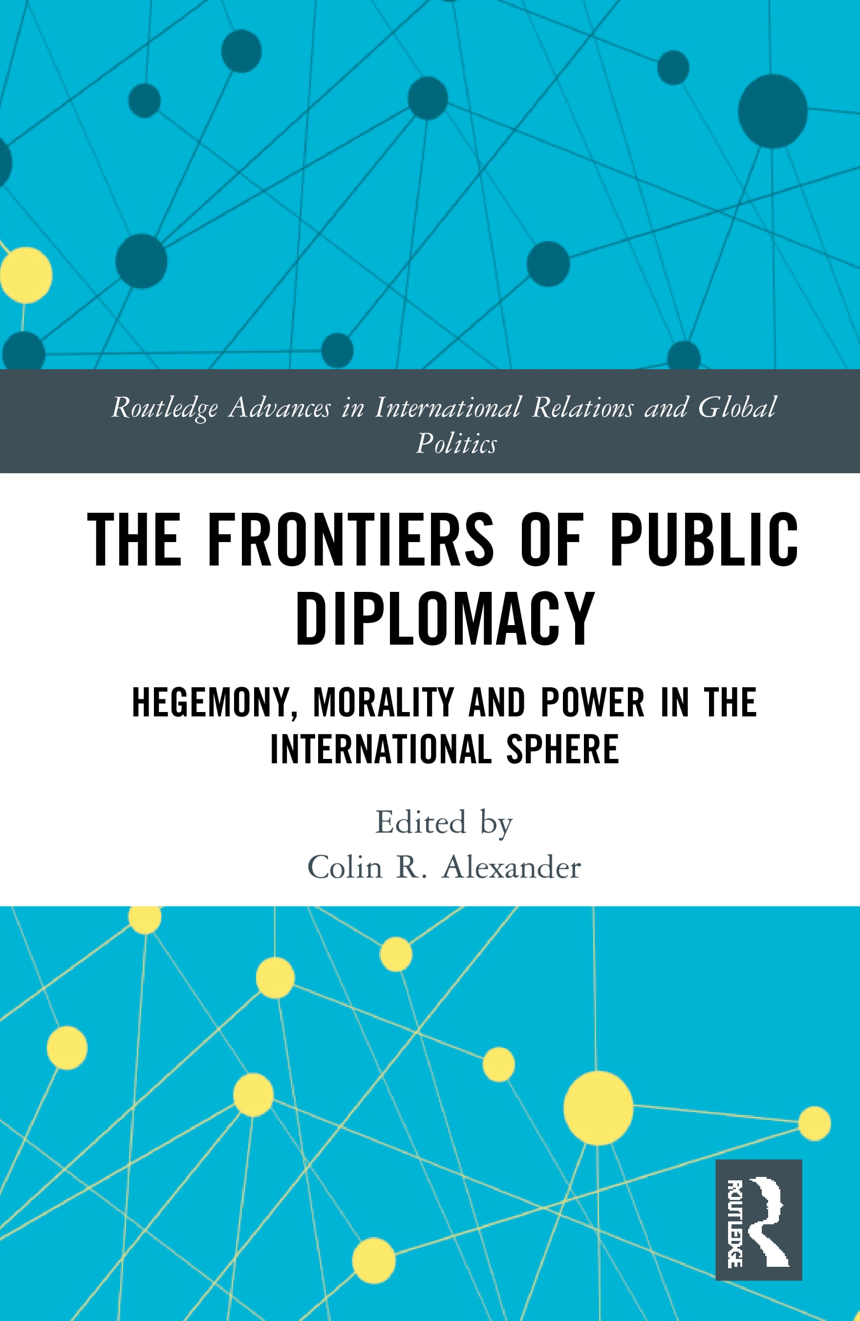 Frontiers of Public Diplomacy: Hegemony, Morality and Power in the International Sphere