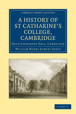 A History of St Catharine’’s College, Cambridge: Once Catharine Hall, Cambridge