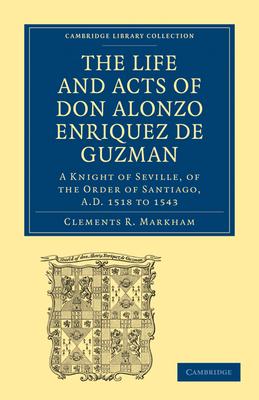 The Life and Acts of Don Alonzo Enriquez de Guzman: A Knight of Seville, of the Order of Santiago, A.D. 1518 to 1543: Translated from an Original and