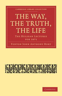 The Way, the Truth, the Life: The Hulsean Lectures for 1871