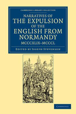 Narratives of the Expulsion of the English from Normandy, MCCCXLIX-MCCCL Narratives of the Expulsion of the English from Normandy, MCCCXLIX-MCCCL: Lon