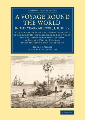 A Voyage Round the World, in the Years MDCCXL, I, II, III, IV: Compiled from Papers and Other Materials of the Right Honourable George Lord Anson, and