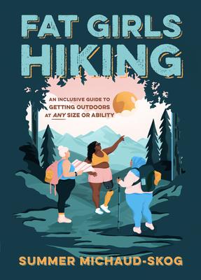 Fat Girls Hiking: A Body-Positive, Inclusive Guide to Getting Outdoors