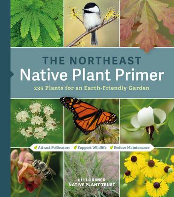 The Northeast Native Plant Primer: 225 Plants for an Earth-Friendly Garden