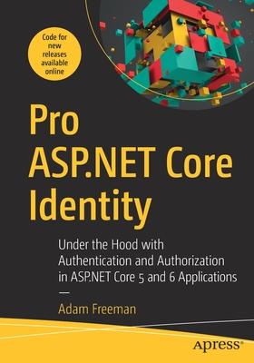 Pro ASP.NET Core Identity: Under the Hood with Authentication and Authorization in ASP.NET Core 5 Applications