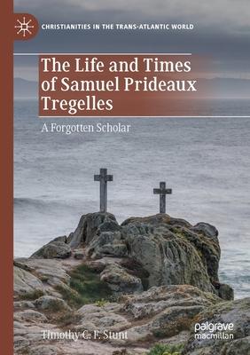 The Life and Times of Samuel Prideaux Tregelles: A Forgotten Scholar