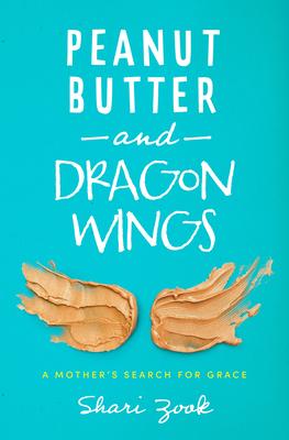 Peanut Butter and Dragon Wings: A Mother’’s Search for Grace