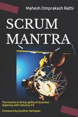 Scrum Mantra: The Mantra to bring agility at business aligning with Industry 4.0 500+ Self-assessment Quizzical Forewords by Gunther