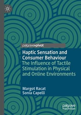 Haptic Sensation and Consumer Behaviour: The Influence of Tactile Stimulation in Physical and Online Environments