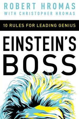Einstein’’s Boss: 10 Rules for Leading Genius