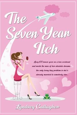 The Seven Year Itch: Lucy O’’Connor goes on a hen weekend and meets the man of her absolute dreams... the only teeny tiny problem is she’’s a