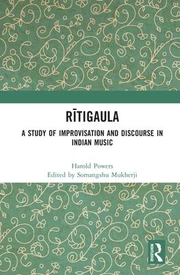 Rāga Rītigaula: A Study of Improvisation and Discourse in Indian Music