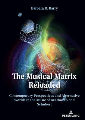 The Musical Matrix Reloaded; Contemporary Perspectives and Alternative Worlds in the Music of Beethoven and Schubert