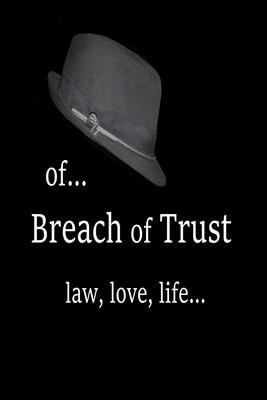 Of... Breach of Trust: law, love, life...