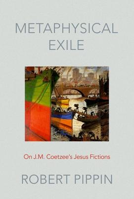 Metaphysical Exile: On J.M. Coetzee’’s Jesus Fictions