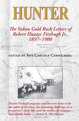 Hunter: The Yukon Gold Rush Letters of Robert Hunter Fitzhugh, Jr., 1897-1900