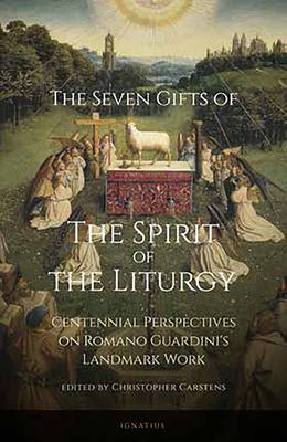 The Seven Gifts of the Spirit of the Liturgy: Centennial Perspectives on Romano Guardini’’s Landmark Work