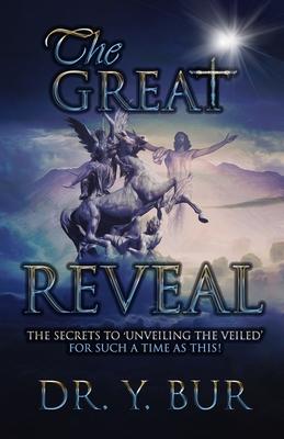 The Great Reveal: The Secrets to ’’Unveiling the Veiled’’ for Such a Time as This!