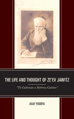 The Life and Thought of Ze’’ev Jawitz: to Cultivate a Hebrew Culture