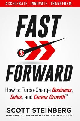 Fast Forward: How to Turbo-Charge Business, Sales, and Career Growth