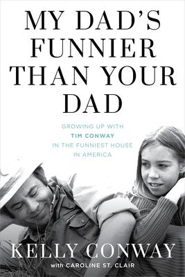 My Dad Is Funnier Than Your Dad: Growing Up with Tim Conway in the Funniest House in America