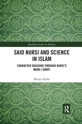 Said Nursi and Science in Islam: Character Building Through Nursi’’s Mana-I Harfi