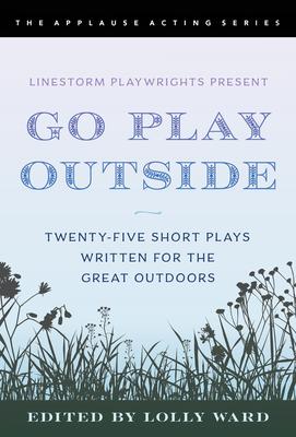 Go Play Outside with Linestorm Playwrights: Thirty Ten-Minute Plays to Be Performed Outdoors