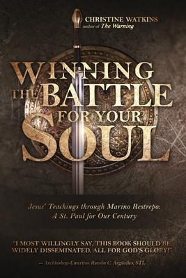 Winning the Battle for Your Soul: Jesus’’ Teachings through Marino Restrepo: A St. Paul for Our Century