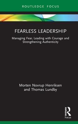 Fearless Leadership: Managing Fear, Leading with Courage and Strengthening Authenticity