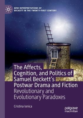 The Affects, Cognition, and Politics of Samuel Beckett’’s Postwar Drama and Fiction: Revolutionary and Evolutionary Paradoxes