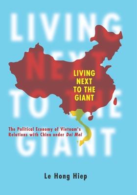 Living Next to the Giant: The Political Economy of Vietnam’’s Relations with China Under Doi Moi