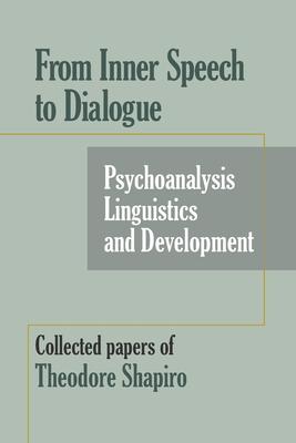 From Inner Speech to Dialogue: Psychoanalysis and Development-Collected Papers of Theodore Shapiro