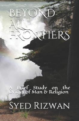 Beyond All Frontiers: A Brief Study on the Origin of Man & Religion