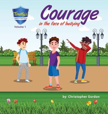 Courage In The Face Of Bullying: Timothy’’s Lessons In Good Values (Volume 1)