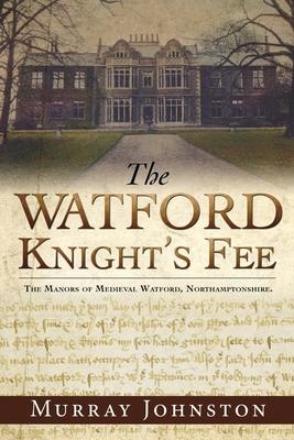 The Watford Knight’’s Fee: The Medieval Manors of Watford, Northamptonshire.